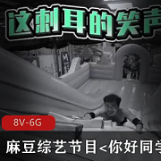 《你好同学合集-8V-6G》：某传媒综艺番茄炒蛋，游戏剧情精彩20分钟