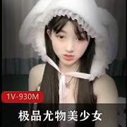 04年美少女小情人，精选尤物直播资源1V-930M，身材极好新人震撼表现