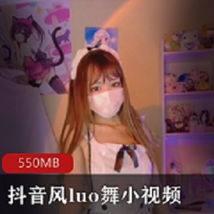 抖音luo舞美女视频合集，10个视频共550MB，满足绅士热舞热血需求
