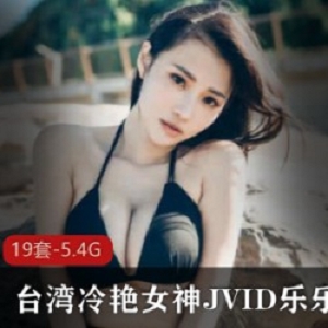 精选台湾冷艳女神JVID乐乐最新私人大礼包