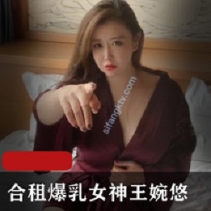 精选王婉悠剧情新作之《合租bao ru女神王婉悠》