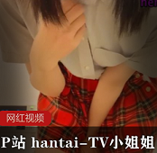 P站（hantai-TV）私拍合集