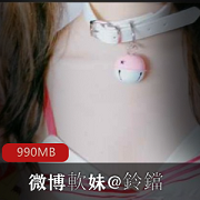 微博嫩妹鈴鐺VIP定制合集12V990MB，软妹风格，亲切温婉