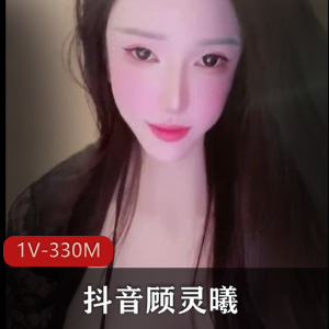 顾灵曦抖音实战17部389M超值精选